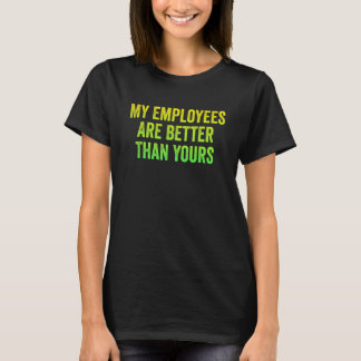 My Employees Are Better Than Yours Employed Proud T-Shirt