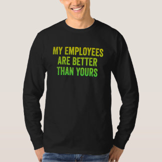 My Employees Are Better Than Yours Employed Proud T-Shirt