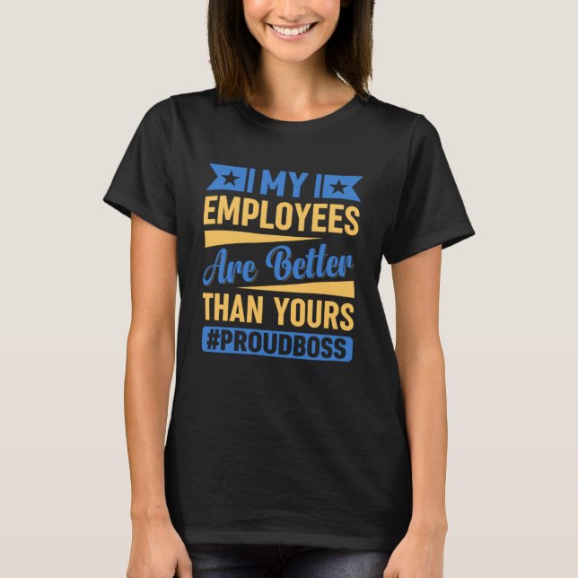 My Employees Are Better Than Yours Funny Boss's Da T-Shirt (Front)
