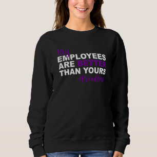 My Employees Are Better Than Yours Proud Boss Day Sweatshirt