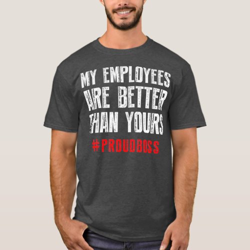 My employees are better than yours Proud boss T_Shirt