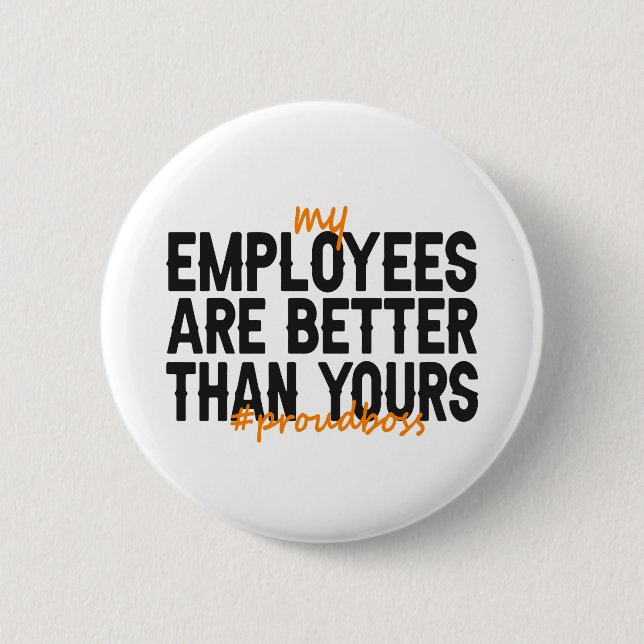 My Employees  Better Than Yours Proud Boss Gift Button (Front)
