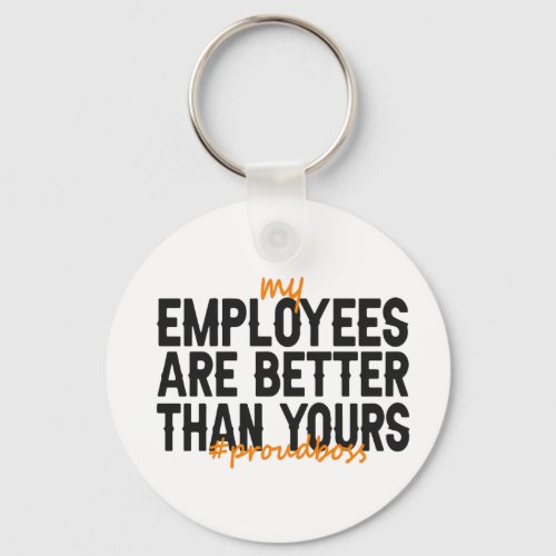 My Employees  Better Than Yours Proud Boss Gift Keychain