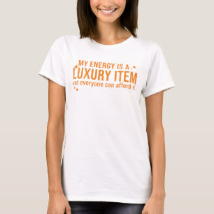 My Energy is A Luxury Item Not Everyone Can Afford T-Shirt
