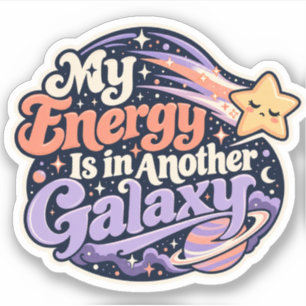 My Energy Is in Another Galaxy Sticker