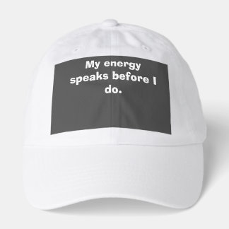 My energy speaks before I do. Hat