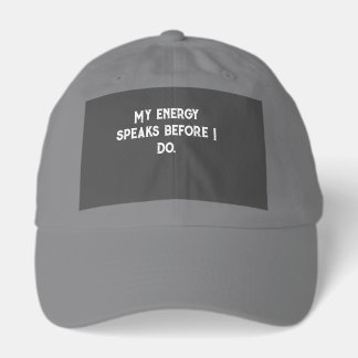 My energy speaks before I do. Hat