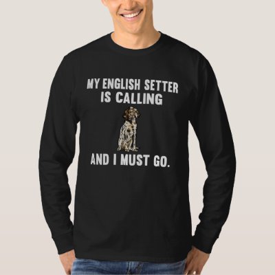 My English Setter Is Calling And i Must Go Dog T-Shirt
