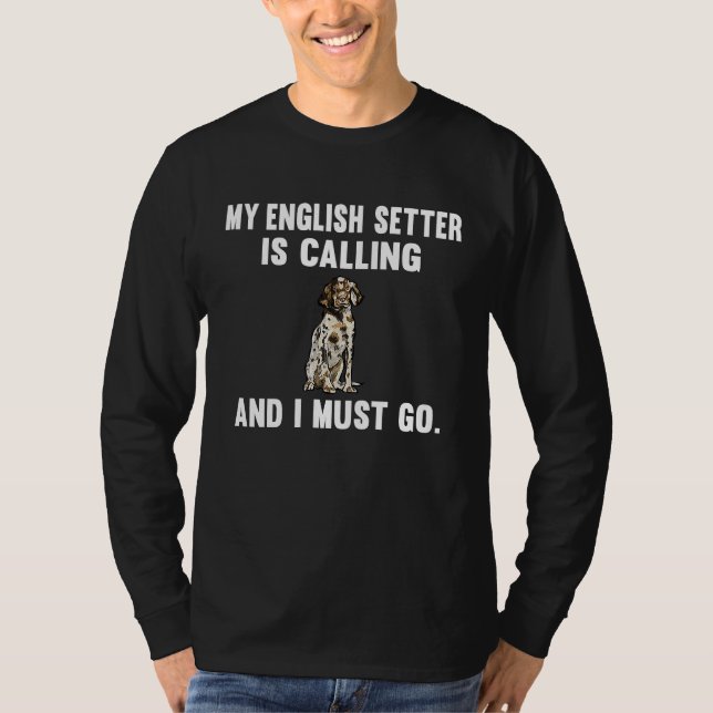 My English Setter Is Calling And i Must Go Dog T-Shirt (Front)