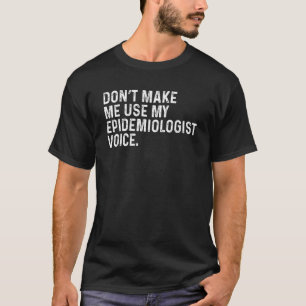 My Epidemiologist Voice Funny Public Health Epidem T-Shirt