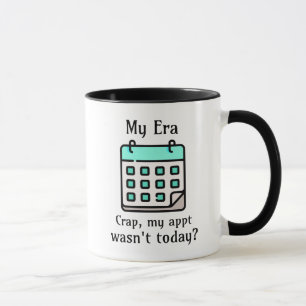 My Era Crap, My Appointment Wasn't Today? Mug