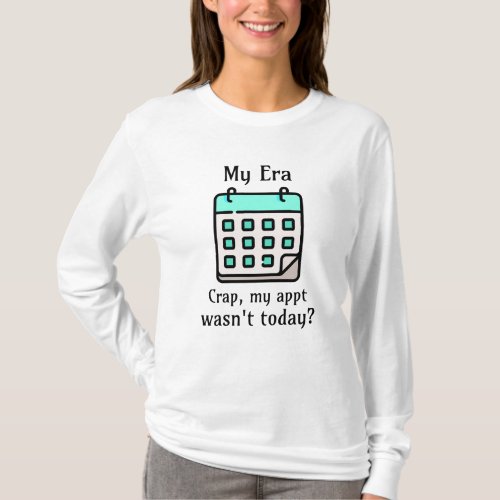 My Era  Crap My Appointment Wasnt Today T_Shirt
