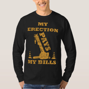 My Erection Pays My Bills Crane Heavy Equipment Op T-Shirt