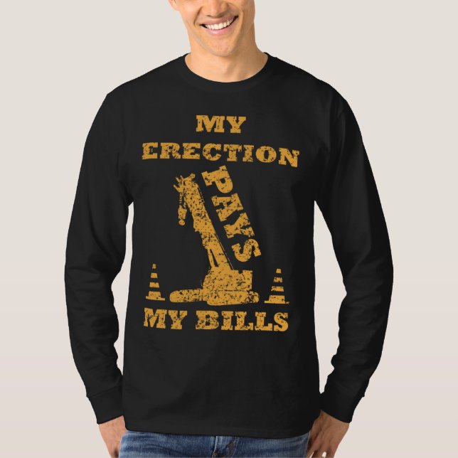 My Erection Pays My Bills Crane Heavy Equipment Op T-Shirt (Front)
