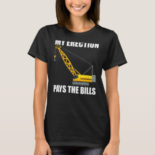 My Erection Pays The Bills Funny Crane Operator Gi T-Shirt