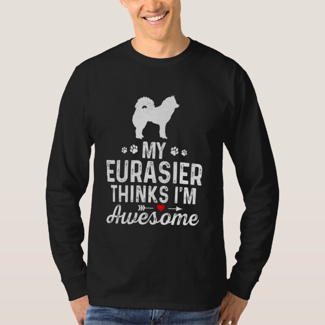 My Eurasier Thinks Iu2019m Awesome Best Pet Dog Ow T-Shirt (Front)