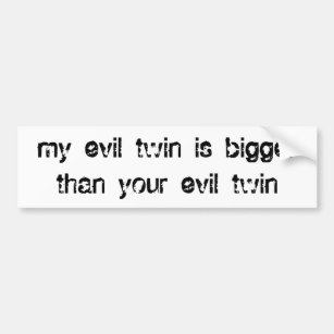 my evil twin is bigger than your evil twin bumper sticker