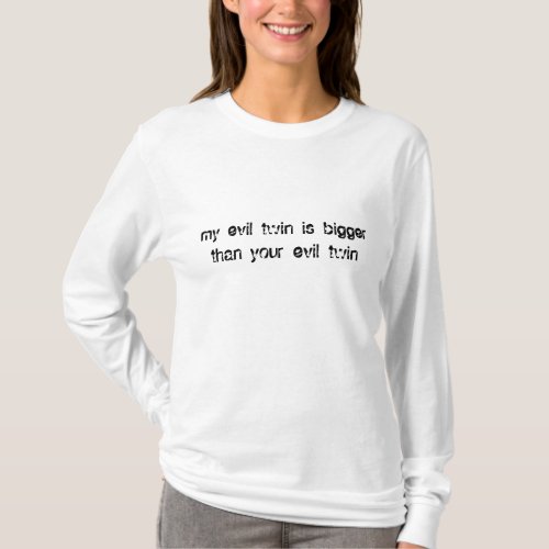 my evil twin is bigger than your evil twin T_Shirt