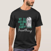 My Ex had one very annoying habit Breathing Quote T-Shirt