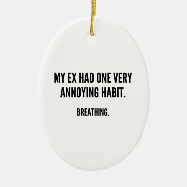 My Ex Had One Very Annoying Habit. Breathing. Ceramic Ornament (Front)
