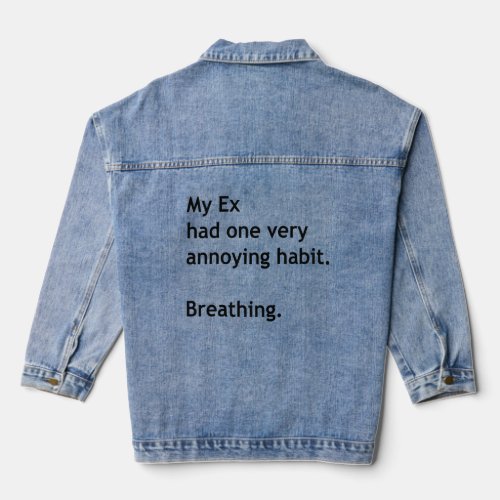 My Ex had one very annoying habit Breathing  Quote Denim Jacket