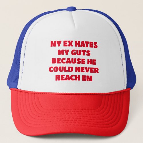 My ex hates my guts because he could never reach  trucker hat
