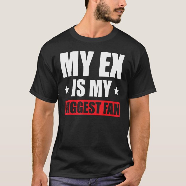 My Ex Is My Biggest Fan T-Shirt (Front)
