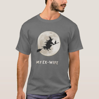 My ex-wife is a witch, bitter divorce T-Shirt