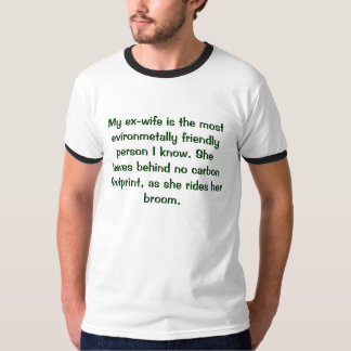 My ex-wife is the most evironmetally friendly p... T-Shirt
