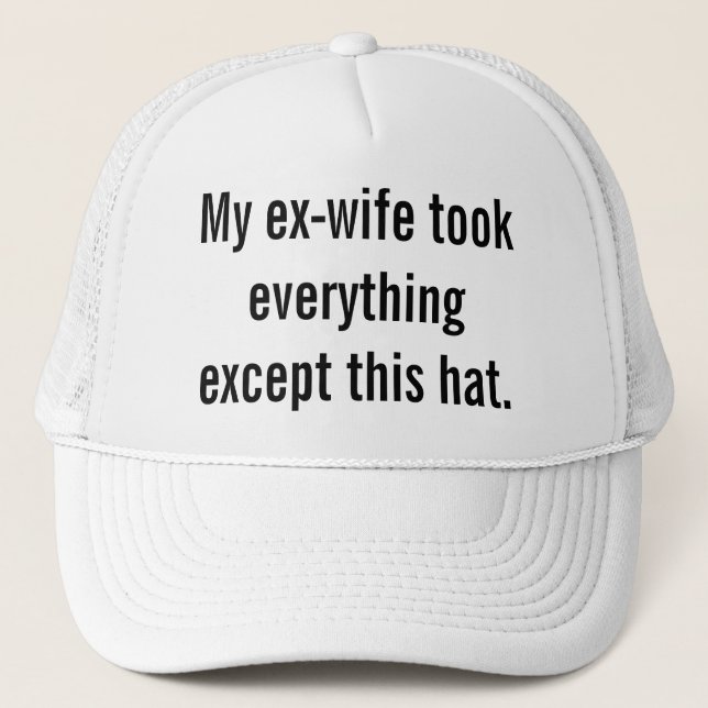My ex-wife took everything except this hat. trucker hat (Front)