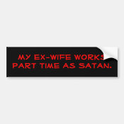 My ex-wife works part time as Satan. Bumper Sticker