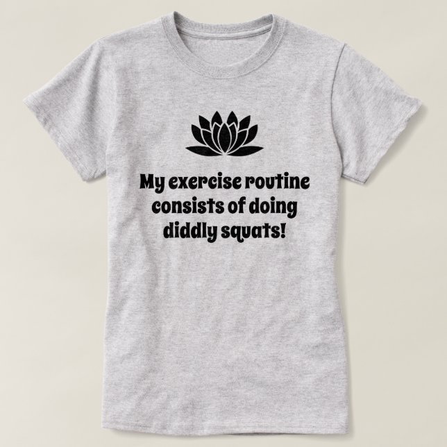My exercise routine lotus joke  T-Shirt (Design Front)