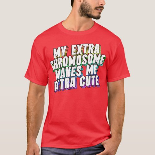 My Extra Chromosome Makes Me Extra Cute T_Shirt