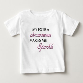 My Extra Chromosome Makes Me Sparkle Baby T-shirt by hkimbrell at Zazzle