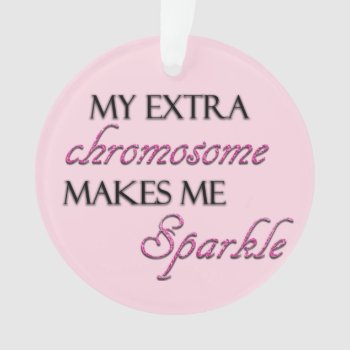My Extra Chromosome Makes Me Sparkle  Christmas Ornament by hkimbrell at Zazzle
