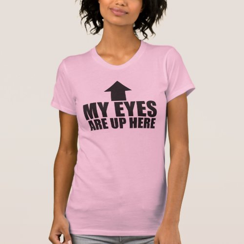 My Eyes Are Up Here T_Shirt