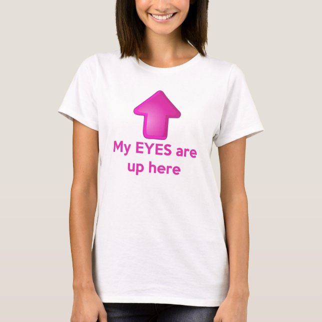 My EYES Are Up Here T-shirt (Front)