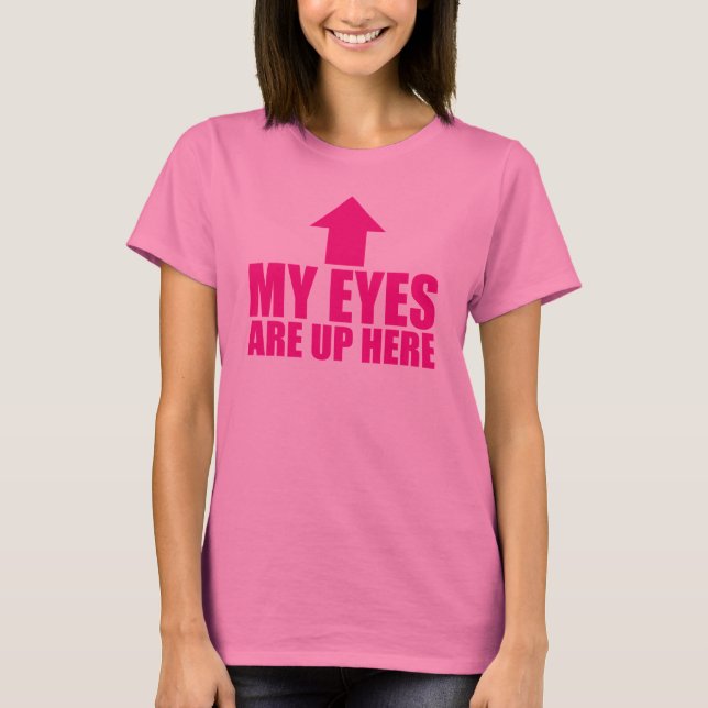 My Eyes Are Up Here T-Shirt (Front)