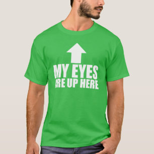 My Eyes Are Up Here T-Shirt
