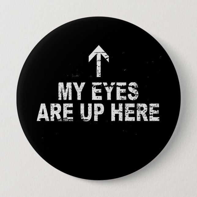 MY EYES ARE UP HERE T-shirt Pinback Button (Front)