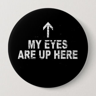 MY EYES ARE UP HERE T-shirt Pinback Button