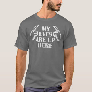 My Eyes Are Up Here T T-Shirt