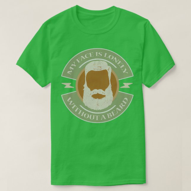 My Face Is Lonely Without A Beard Full Beard Men 3 T-Shirt (Design Front)