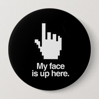MY FACE IS UP HERE BUTTON