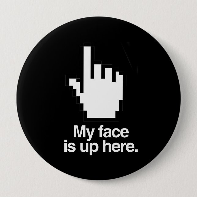 MY FACE IS UP HERE BUTTON (Front)