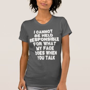 My Face When You Talk Funny T-shirt by MaeHemm at Zazzle