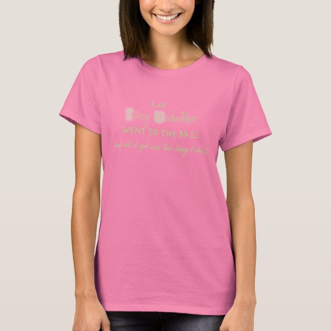 My Fairy Godmother went to the ball... T-Shirt (Front)