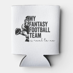 My Fantasy Football Team is Real To me Sport Gift  Can Cooler
