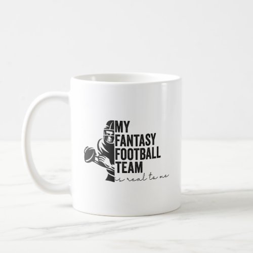 My Fantasy Football Team is Real To me Sport Gift  Coffee Mug
