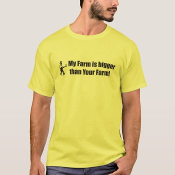 My Farm Is Bigger Than Your Farm!! T-shirt by toadhunter at Zazzle